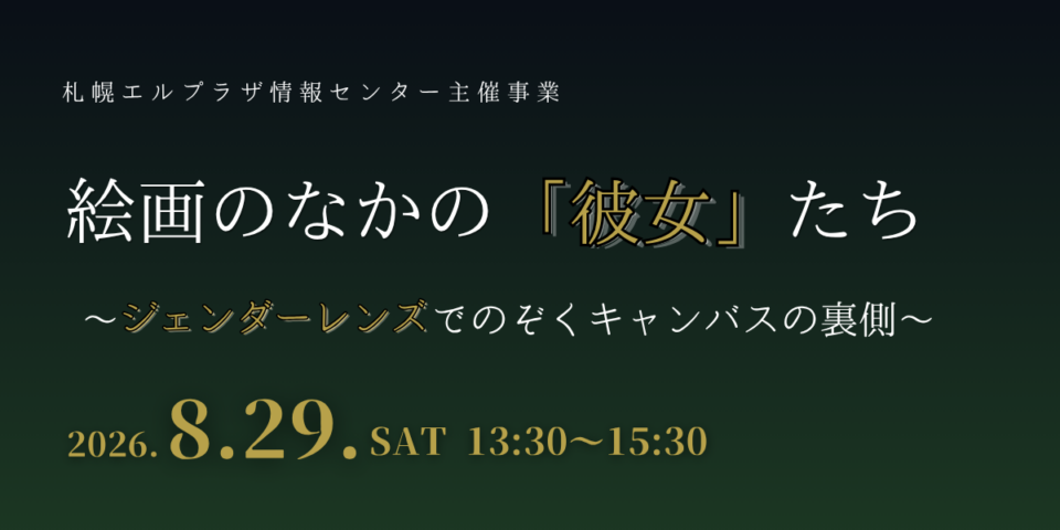 【2026年8月29日（土）開催】札幌エルプラザ情報センター主催事業　「絵画のなかの『彼女』たち～ジェンダーレンズでのぞくキャンバスの裏側～」